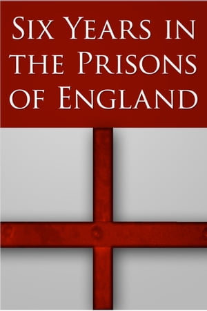 Six Years in the Prisons of England【電子書