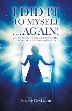 I Did It to Myself…Again! New Life-Between-Lives Case Studies Show How Your Soul's Contract Is Guiding Your Life【電子書籍】[ Joanne DiMaggio ]