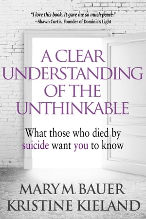 A Clear Understanding of the Unthinkable: What Those Who Died by Suicide Want You to Know