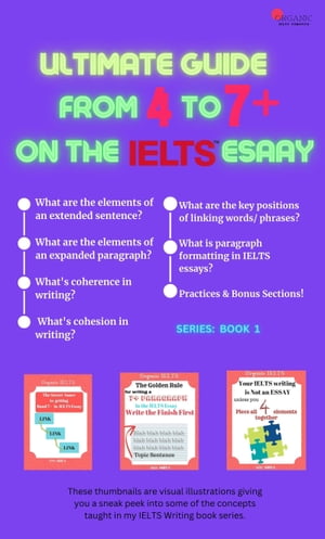 Ultimate Guide- From 4 to 7 On The IELTS Essay (Task 2) - Book 1 A Bite-sized action plan to writing advanced paragraphs- Tips on raising your essay score without improving grammar skills【電子書籍】 Organic IELTS Toronto