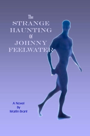 The Strange Haunting of Johnny Feelwater【電子書籍】[ Martin Brant ]