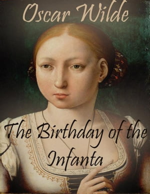 The Birthday of the Infanta【電子書籍】[ Oscar Wilde ]