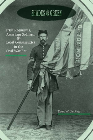ŷKoboŻҽҥȥ㤨Shades of Green Irish Regiments, American Soldiers, & Local Communities in the Civil War EraŻҽҡ[ Ryan W. Keating ]פβǤʤ1,760ߤˤʤޤ