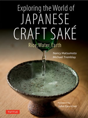 Exploring the World of Japanese Craft Sake Rice, Water, Earth【電子書籍】[ Nancy Matsumoto ]