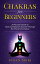 Chakras for Beginners: a Practical Guide to Heal and Balance Yourself through the Power of Chakras