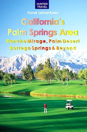 California's Palm Springs Area: Rancho Mirage, Palm Desert, Borrego Springs & Beyond