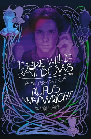 There Will Be Rainbows The Rufus Wainwright Story【電子書籍】[ Kirk Lake ]