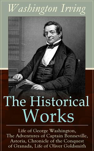 ŷKoboŻҽҥȥ㤨The Historical Works of Washington Irving: Life of George Washington, The Adventures of Captain Bonneville, Astoria, Chronicle of the Conquest of Granada, Life of Oliver GoldsmithŻҽҡ[ Washington Irving ]פβǤʤ300ߤˤʤޤ
