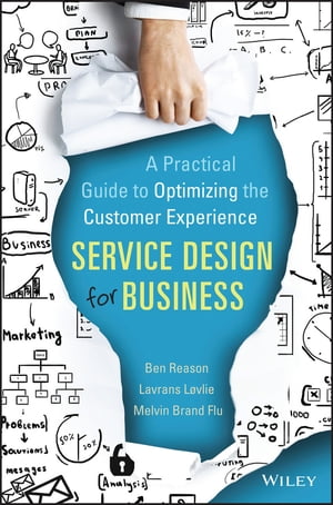 Service Design for Business A Practical Guide to Optimizing the Customer Experience【電子書籍】[ Ben Reason ]