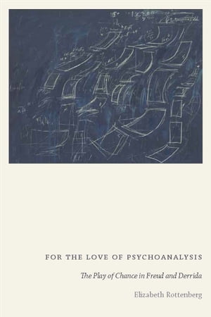 For the Love of Psychoanalysis The Play of Chance in Freud and DerridaŻҽҡ[ Elizabeth Rottenberg ]