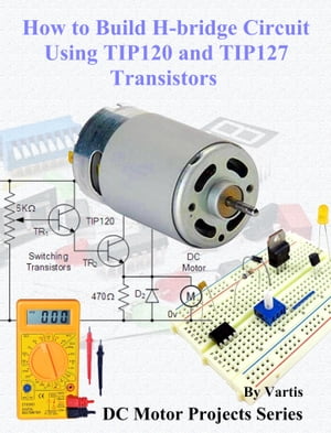 How to Build H-bridge Circuit Using TIP120 and TIP127 Transistors