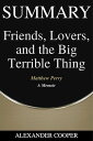 Summary of Friends, Lovers, and the Big Terrible Thing by Matthew Perry - A Memoir - A Comprehensive Summary【電子書籍】 Alexander Cooper