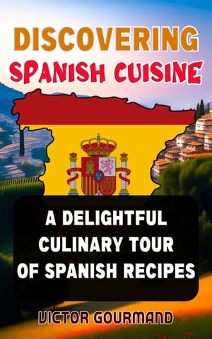Discovering Spanish Cuisine: A Delightful Culinary Tour of Spanish Recipes