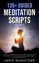 135 Guided Meditation Scripts (Volume 3) For Healing Trauma, Stress Reduction, Spiritual Connection, Sleep Enhancement, Self-Love, Self-Compassion, Relaxation, Personal Growth And Mindfulness.【電子書籍】 Jaime Wishstone