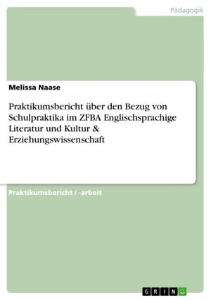 Praktikumsbericht über den Bezug von Schulpraktika im ZFBA Englischsprachige Literatur und Kultur & Erziehungswissenschaft