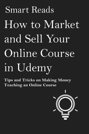 How to Market and Sell Your Online Course in Udemy: Tips and Tricks on Making Money Teaching an Online Course
