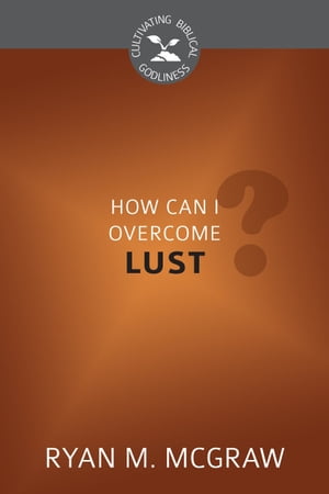 How Can I Overcome Lust?Żҽҡ[ Ryan M. McGraw ]