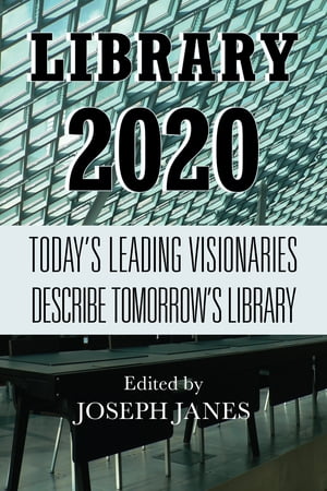 Library 2020 Today's Leading Visionaries Describe Tomorrow's Library
