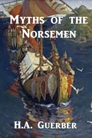 Myths of the Norsemen【電子書籍】 H. A. Guerber
