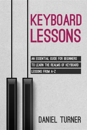 Keyboard Lessons An Essential Guide for Beginners to Learn the Realms of Keyboard Lessons from A..
