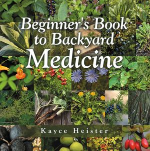 Beginner's Book to Backyard Medicine【電子書籍】[ Kayce Heister ](3)