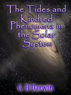 The Tides and Kindred Phenomena in the Solar System (illustrated)