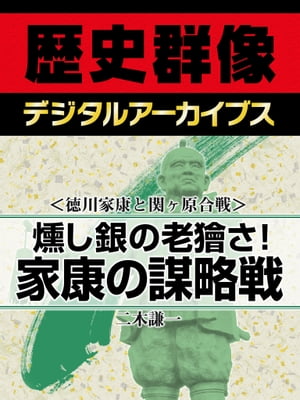 ＜徳川家康と関ヶ原合戦＞燻し銀の老獪さ！ 家康の謀略戦