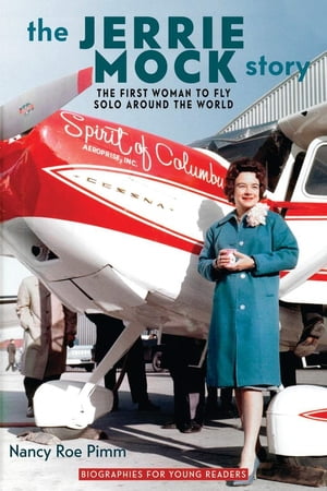 The Jerrie Mock Story The First Woman to Fly Solo around the World【電子書籍】[ Nancy Roe Pimm ]