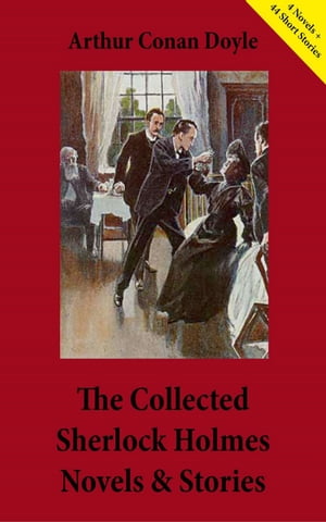 The Collected Sherlock Holmes Novels & Stories 4 Novels + 44 Short Stories): A Study in Scarlet + The Sign of the Four + The Hound of the Baskervilles + The Valley of Fear + The Adventures of Sherlock Holmes + The Memoirs of Sherlock Hol
