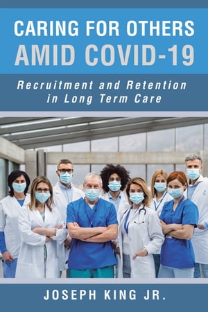 ŷKoboŻҽҥȥ㤨Caring for Others Amid Covid-19 Recruitment and Retention in Long Term CareŻҽҡ[ Joseph King Jr. ]פβǤʤ552ߤˤʤޤ