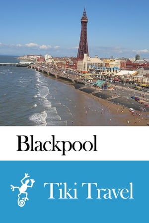 Blackpool (England) Travel Guide - Tiki Travel【電子書籍】[ Tiki Travel ]