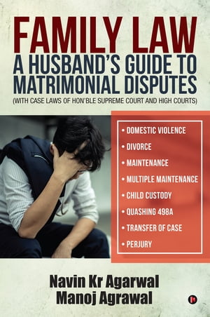 Family Law: A Husband's Guide to Matrimonial Disputes• Domestic Violence• Divorce• Maintenance• Multiple Maintenance• Child Custody• Quashing 498A• Transfer of Case• Perjury(with case laws of Hon’ble Supreme Court and High Courts)