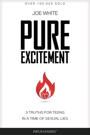 Pure Excitement 3 Truths for Teens in a Time of Sexual Lies【電子書籍】[ Joe White ]