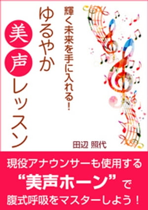 輝く未来を手に入れる！　ゆるやか美声レッスン【電子書籍】[ 田辺照代 ]