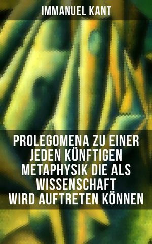 Prolegomena zu einer jeden k?nftigen Metaphysik die als Wissenschaft wird auftreten k?nnen