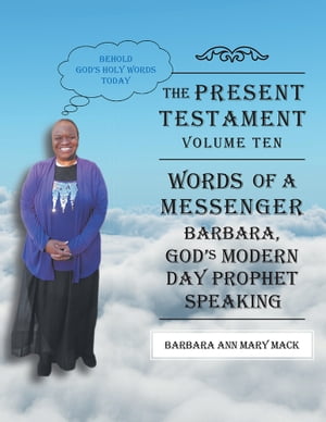 The Present Testament-Volume Ten - Words of a Messanger Barbara, God’S Modern Da...