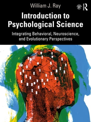 Introduction to Psychological Science Integrating Behavioral, Neuroscience and Evolutionary Perspectives【電子書籍】 William J. Ray