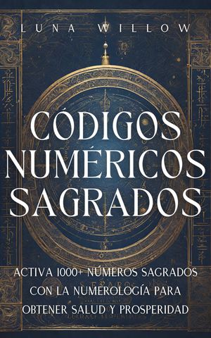 C?digos Num?ricos Sagrados Activa 1000+ N?meros Sagrados con la Numerolog?a para Obtener Salud y Prosperidad