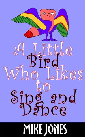 A Little Bird Who Likes to Sing and Dance【電子書籍】[ Mike Jones ]