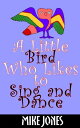 A Little Bird Who Likes to Sing and Dance【電子書籍】[ Mike Jones ]