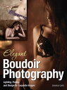 Elegant Boudoir Photography Lighting, Posing, and Design for Exquisite Images【電子書籍】 Jessica Lark