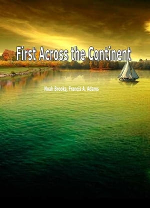First Across The Continent【電子書籍】[ Noah Brooks ]