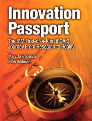 Innovation Passport The IBM First-of-a-Kind (FOAK) Journey From Research to Reality【電子書籍】[ Mary Jo Frederich ]