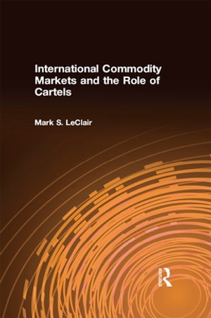 International Commodity Markets and the Role of CartelsŻҽҡ[ Mark S. LeClair ]