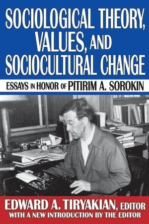 Sociological Theory, Values, and Sociocultural Change Essays in Honor of Pitirim A. Sorokin