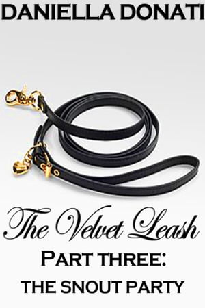 The Velvet Leash: Part Three: The Snout Party【