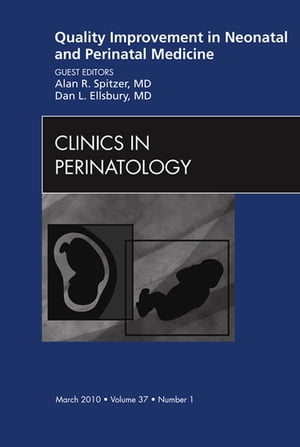 Quality Improvement in Neonatal and Perinatal Medicine, An Issue of Clinics in Perinatology