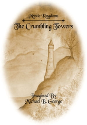 Mystic Kingdoms: the Crumbling Towers Volume I of the Struggle of the Magi【電子書籍】[ Michael B. George ]