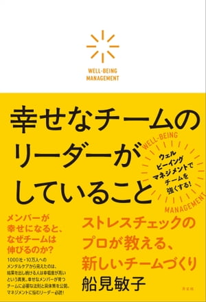 幸せなチームのリーダーがしていること ストレスチェックのプロが教える、新しいチームづくり【電子書籍】[ 船見 敏子 ]