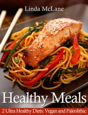 Healthy Meals: 2 Ultra Healthy Diets Vegan and Paleolithic